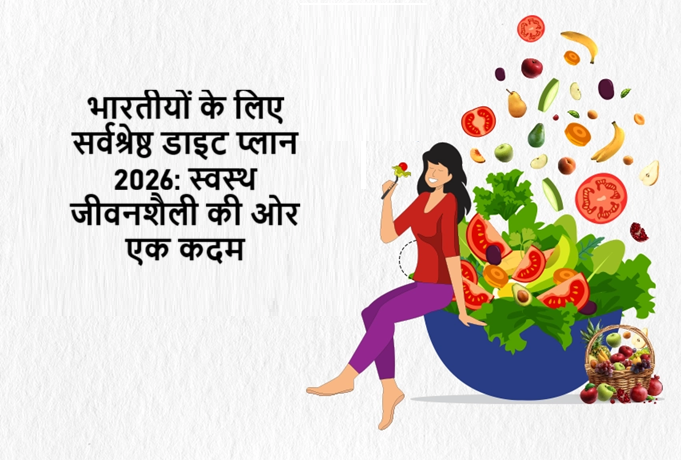 भारतीयों के लिए सर्वश्रेष्ठ डाइट प्लान 2026: स्वस्थ जीवनशैली की ओर एक कदम